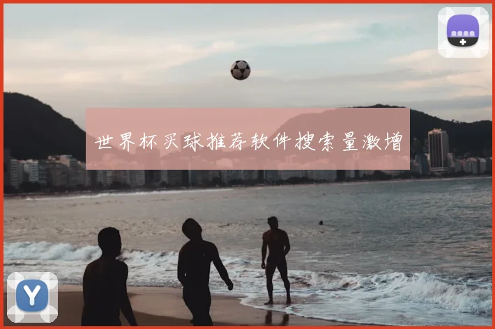 世界杯买球推荐软件搜索量激增